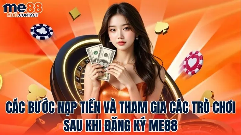 Hướng dẫn nạp tiền và tham gia trò chơi sau khi hoàn tất đăng ký Me88