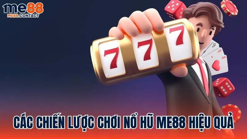 Các chiến lược chơi Nổ Hũ Me88 mang lại hiệu quả cao