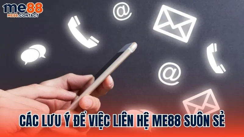 Các lưu ý giúp quá trình liên hệ Me88 diễn ra thuận lợi