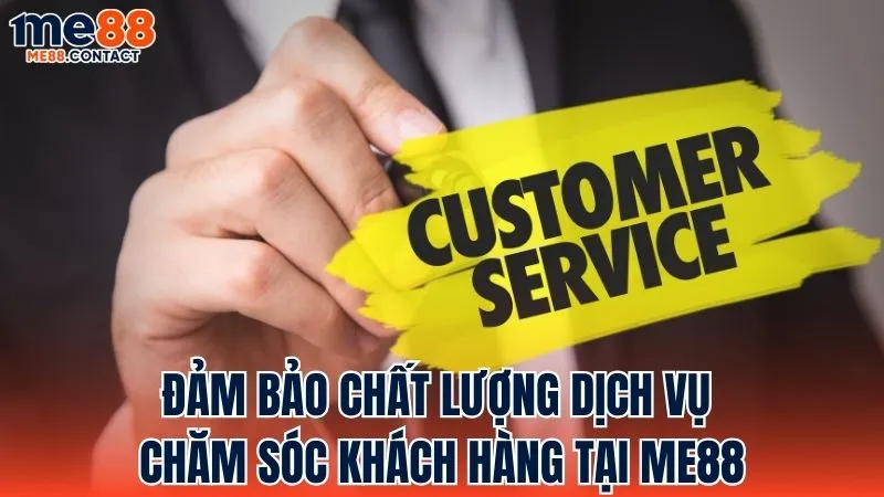 Đảm bảo chất lượng của dịch vụ chăm sóc khách hàng tại Me88