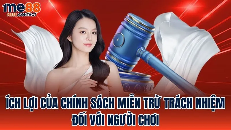 Lợi ích mà chính sách Miễn Trừ Trách Nhiệm mang lại cho người chơi