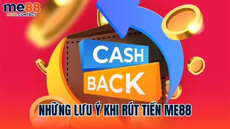 Những lưu ý cần thiết khi thực hiện rút tiền Me88