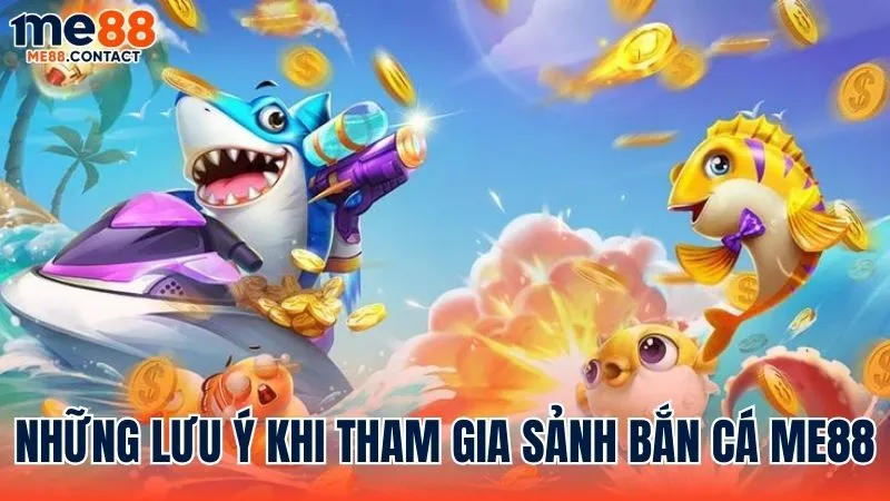 Các điểm cần lưu ý khi trải nghiệm sảnh Bắn Cá Me88