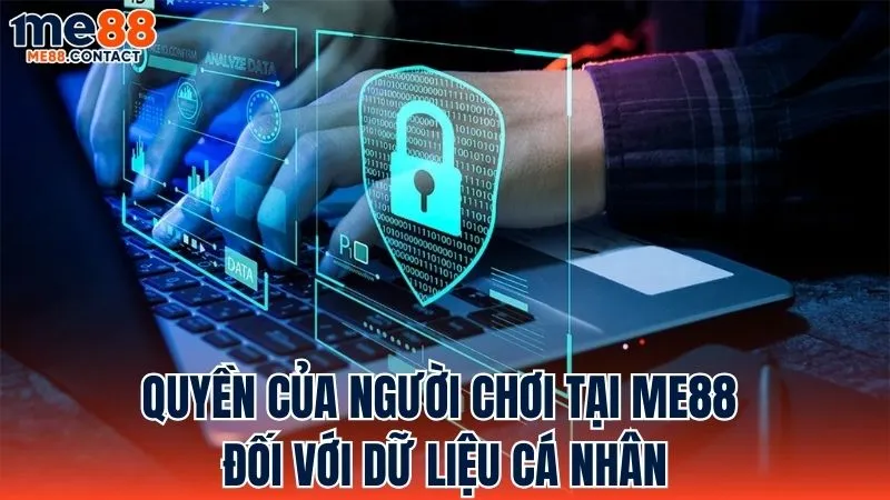 Quyền lợi của người chơi Me88 đối với thông tin cá nhân