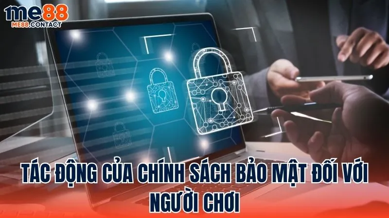Ảnh hưởng của Chính Sách Bảo Mật đối với quyền lợi người chơi
